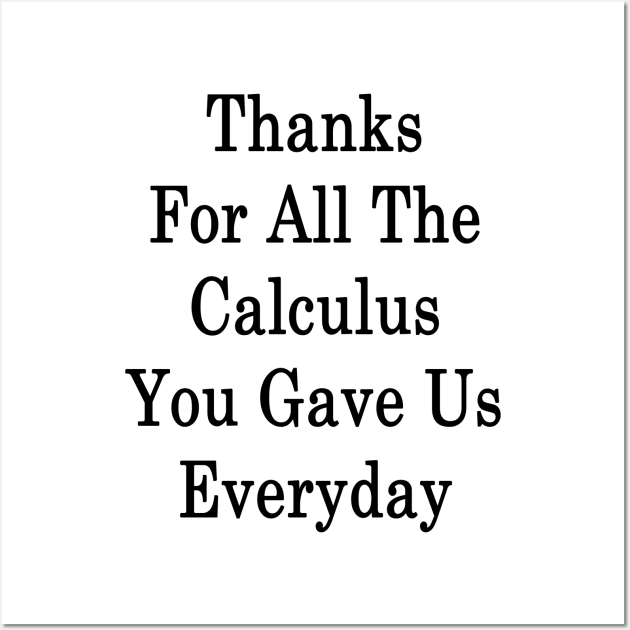 Thanks For All The Calculus You Gave Us Everyday Wall Art by supernova23